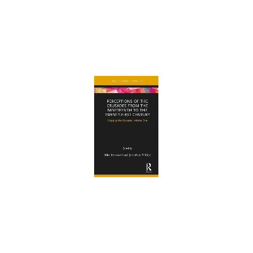 Perceptions Of The Crusades From The Nineteenth To The Twenty-First Century