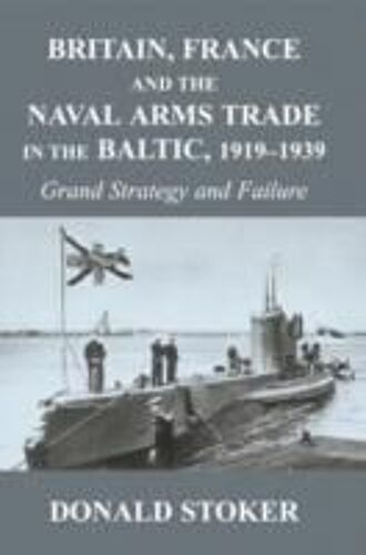 Britain, France And The Naval Arms Trade In The Baltic, 1919 -1939