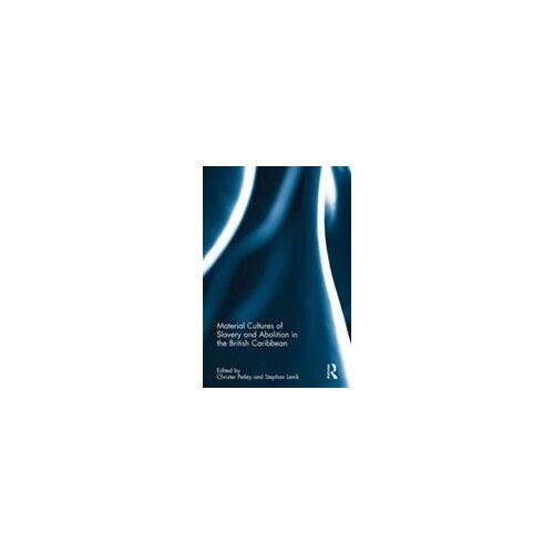 Material Cultures Of Slavery And Abolition In The British Caribbean