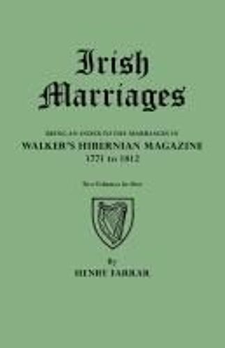 Irish Marriages. Being An Index To The Marriages In Walker's Hibernian Magazine, 1771 To 1812. Two Volumes In One