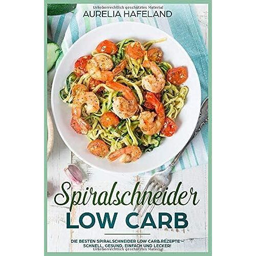 Spiralschneider Low Carb: Die Besten Spiralschneider Low Carb Rezepte Schnell, Gesund, Einfach Und Lecker!