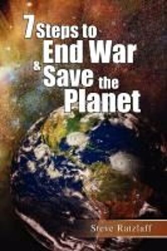 7 Steps To End War & Save The Planet