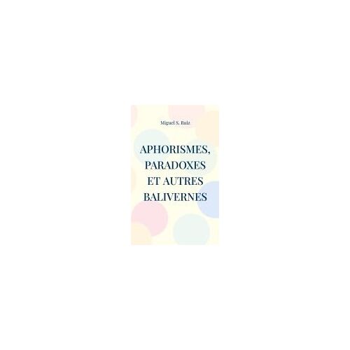 Aphorismes, Paradoxes Et Autres Balivernes