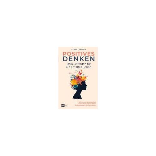 Positives Denken - Dein Leitfaden Für Ein Erfülltes Leben: Wie Du Mit Gelassenheit, Innerer Ruhe Und Positiven Gedanken Dein Mindset Stärkst