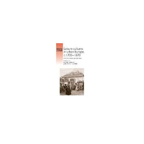 Leisure Cultures In Urban Europe, C.1700-1870