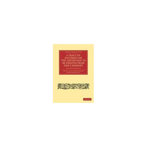 A Tract Of Plutarch On The Advantage To Be Derived From One's Enemies (De Capienda Ex Inimicis Utilitate)