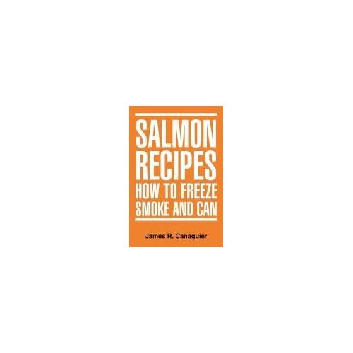 Salmon Recipes How To Freeze Smoke And Can