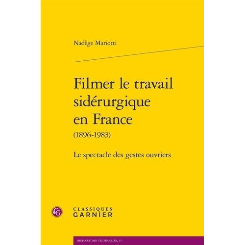 Filmer Le Travail Sidérurgique En France (1896-1983) - Le Spectacle Des Gestes Ouvriers