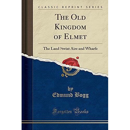 Bogg, E: Old Kingdom Of Elmet, The Land 'twixt Aire And Whar