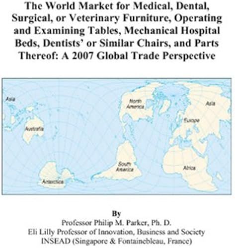 The World Market For Medical, Dental, Surgical, Or Veterinary Furniture, Operating And Examining Tables, Mechanical Hospital Beds, Dentists Or ... Thereof: A 2007 Global Trade Perspective