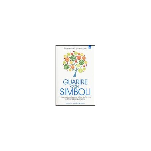 Guarire Con I Simboli. Il Linguaggio Del Subconscio E Dell'anima In 64 Simboli Di Guarigione