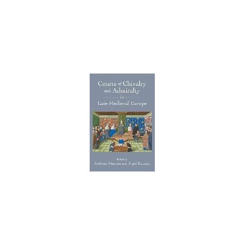 Courts Of Chivalry And Admiralty In Late Medieval Europe