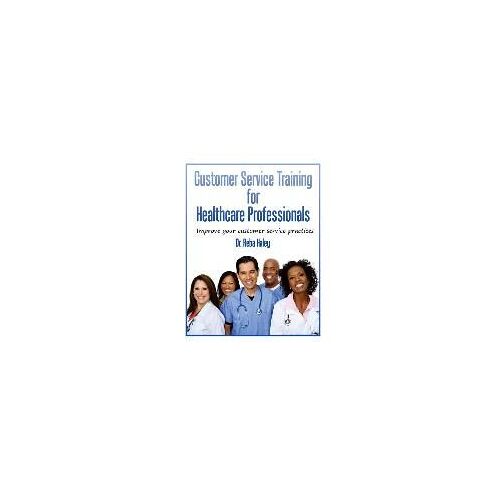 Customer Service Training For Heathcare Professionals: " Improve Your Customer Service Practices