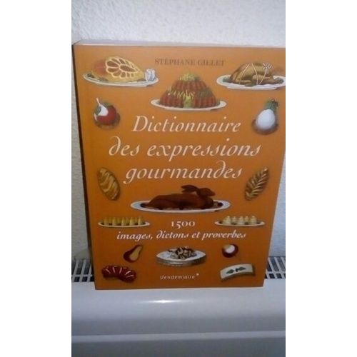 Dictionnaire Des Expressions Gourmandes - 1500 Images, Dictons Et Proverbes