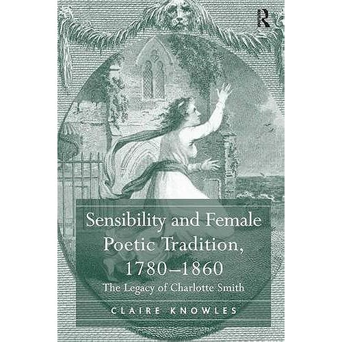 Sensibility And Female Poetic Tradition, 17801860: The Legacy Of Charlotte Smith