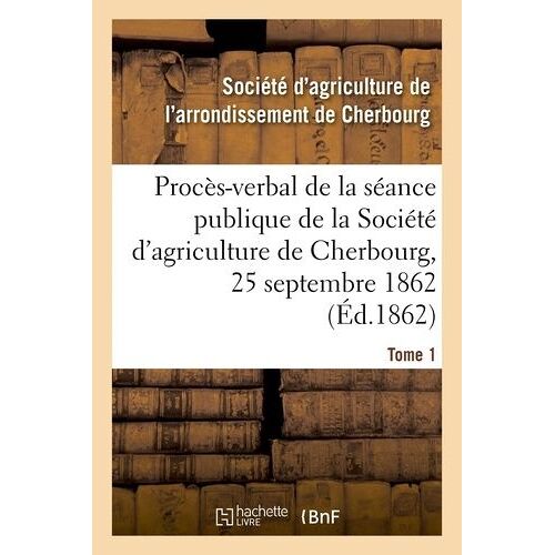 Procès-Verbal De La Séance Publique De La Société D'agriculture De L'arrondissement De Cherbourg - Tome 1, 25 Septembre 1862