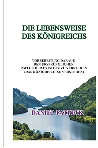 Die Lebensweise Des Königreichs: Vorbereitung Darauf, Den Ursprünglichen Zweck Der Existenz Zu Verstehen (Das Königreich Zu Verstehen) (German Edition)