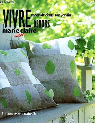 Vivre Dehors - Recevoir Sans Son Jardin - Collection Marie Claire Idées.