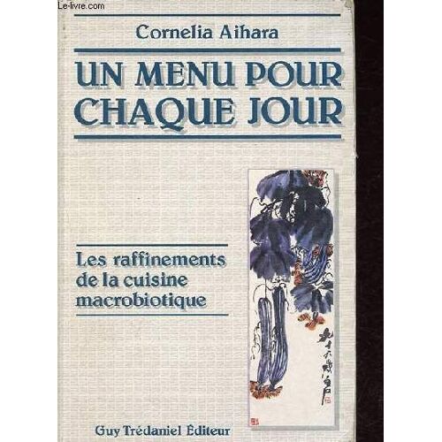 Un Menu Pour Chaque Jour - Les Raffinements De La Cuisine Macrobiotique.
