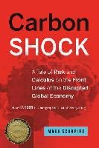 Carbon Shock: A Tale Of Risk And Calculus On The Front Lines Of The Disrupted Global Economy