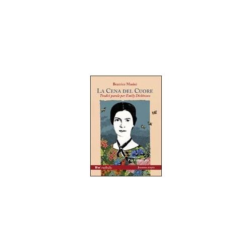 La Cena Del Cuore. Tredici Parole Per Emily Dickinson