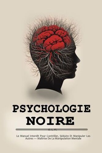 Psychologie Noire : Le Manuel Interdit Pour Contrôler, Séduire Et Manipuler Les Autres — Maîtrise De La Manipulation Mentale
