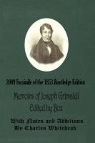 Memoirs Of Joseph Grimaldi - Edited By Boz - With Notes And Additions By Charles Whitehead - 2009 Facsimile Of The 1853 Routledge Edition