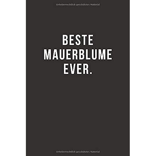 Beste Mauerblume Ever - Notizbuch Journal Tagebuch: Lustiges Geschenk Fuer Gute Freunde, Bekannte Und Liebe Menschen I 120 Seitiges Ideenbuch Im A5+ Format, Liniert Mit Softcover