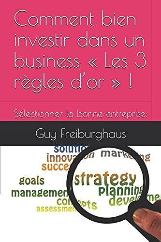 Comment Bien Investir Dans Un Business « Les 3 Règles Dor » !: Sélectionner La Bonne Entreprise:
