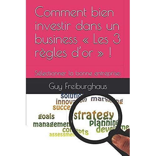 Comment Bien Investir Dans Un Business « Les 3 Règles Dor » !: Sélectionner La Bonne Entreprise:
