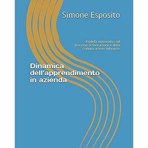 Dinamica Dellapprendimento In Azienda: Modelli Matematici Del Processo Di Formazione E Della Comunicazione Informale