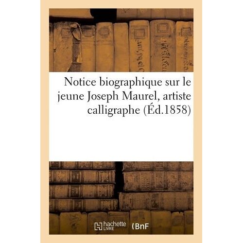 Notice Biographique Sur Le Jeune Joseph Maurel, Artiste Calligraphe (Éd.1858)