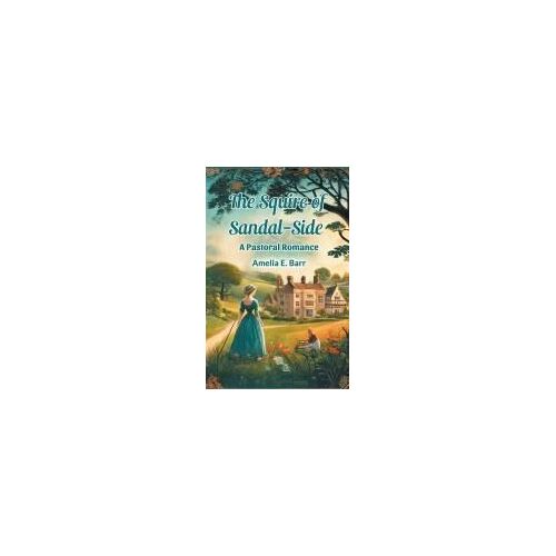 The Squire Of Sandal-Side A Pastoral Romance