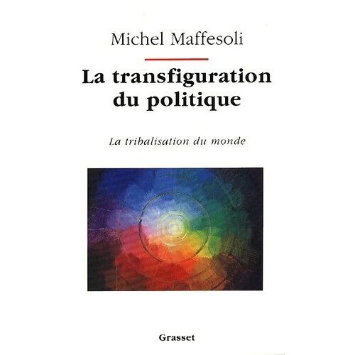 La Transfiguration Du Politique - La Tribalisation Du Monde