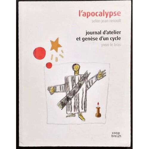 L'Apocalypse Selon Jean Renault - Journal D'Atelier Et Genèse D'Un Cycle Suivi De Viens Et Vois