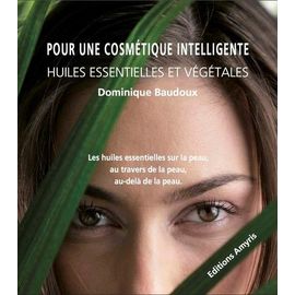Pour Une Cosmétique Intelligente - Huiles Essentielles Et Végétales