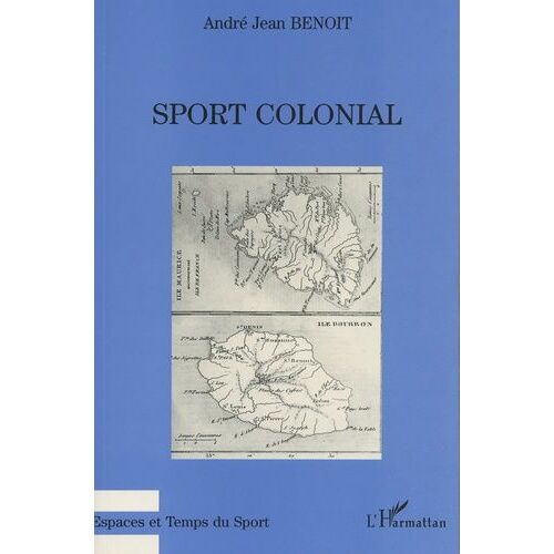 Sport Colonial - Une Histoire Des Exercices Physiques Dans Les Colonies De Peuplement De L'océan Indien (La Réunion-Maurice) Des Origines À La Seconde Guerre Mondiale