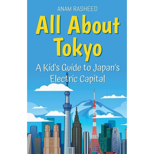 All About Tokyo: A Kid's Guide To Japan's Electric Capital (4) (Educational Books For Kids)