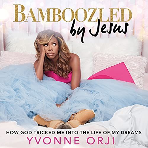 Bamboozled By Jesus: How God Tricked Me Into The Life Of My Dreams