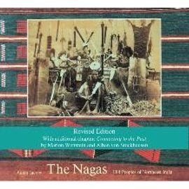 The Nagas: Hill Peoples Of Northeast India: Society, Culture And The Colonial Encounter