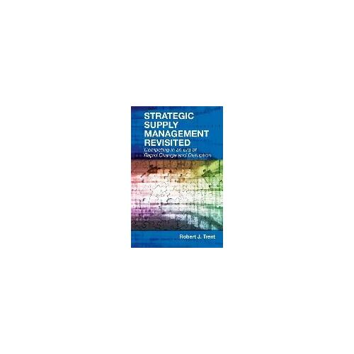 Strategic Supply Management Revisited: Competing In An Era Of Rapid Change And Disruption