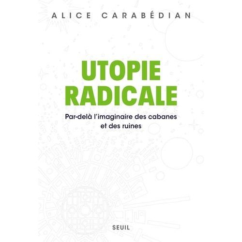 Utopie Radicale - Par-Delà L'imaginaire Des Cabanes Et Des Ruines