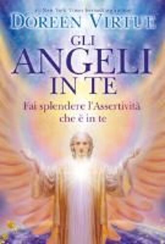 Gli Angeli In Te. Porta Pace E Cambiamenti Positivi Nella Tua Vita