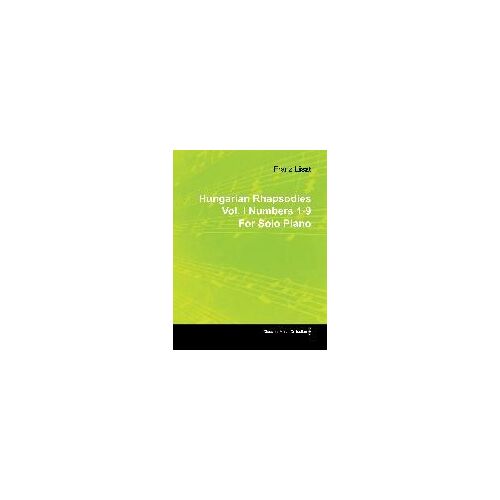 Hungarian Rhapsodies Vol. I Numbers 1-9 By Franz Liszt For Solo Piano
