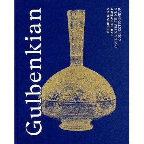 Gulbenkian - Gulbenkian Par Lui-Même, Dans L'intimité D'un Collectionneur