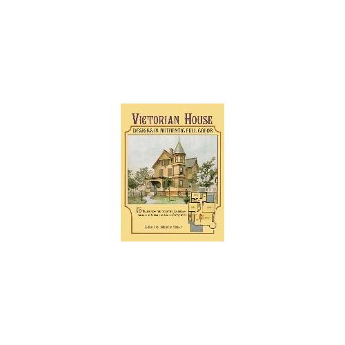 Victorian House Designs In Authentic Full Color: 75 Plates From The "Scientific American -- Architects And Builders Edition," 1885-1894