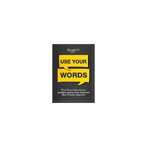 Reader's Digest Use Your Words: Word Power Quizzes & Quotable Quotes From America's Most Popular Magazine
