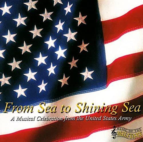 From Sea To Shining Sea: A Musical Celebration Of The United States Army