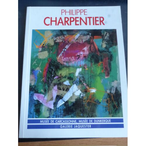 Catalogue Exposition Philippe Charpentier - Musee De Cacassonne Dunkerque - Galerie Jaquester