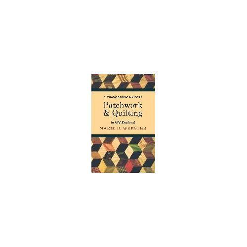 A Photographic Guide To Patchwork And Quilting In Old England